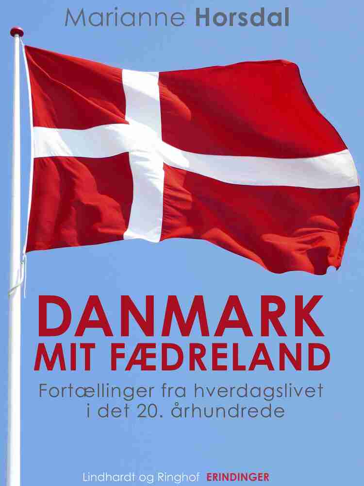 Danmark mit fædreland. Fortællinger fra hverdagslivet i det 20. århundrede