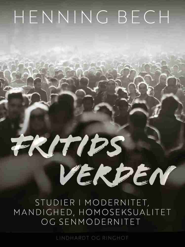Fritids verden. Studier i modernitet, mandighed, homoseksualitet og senmodernitet