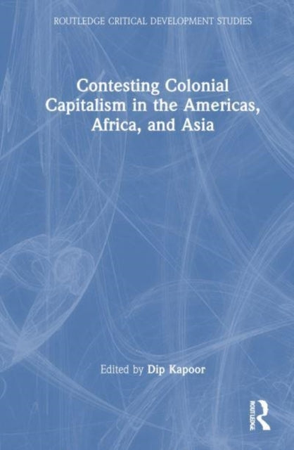 Contesting Colonial Capitalism In The Americas, Africa, And