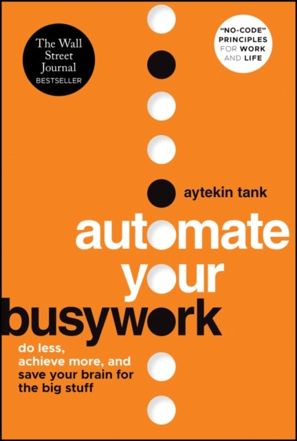 Automate Your Busywork Do Less, Achieve More, and Save Your