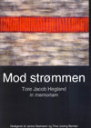 Mod strømmen - Tore Jacob Hegland in memoriam