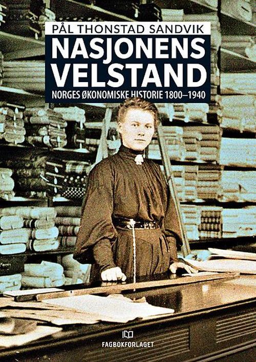 Nasjonens velstand : Norges økonomiske historie 1800-1940
