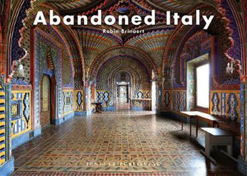 Abandoned Italy. Ediz. Illustrata