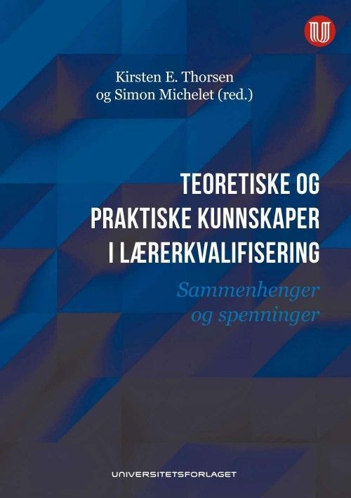 Teoretiske og praktiske kunnskaper i lærerkvalifisering : sammenhenger og spenninger