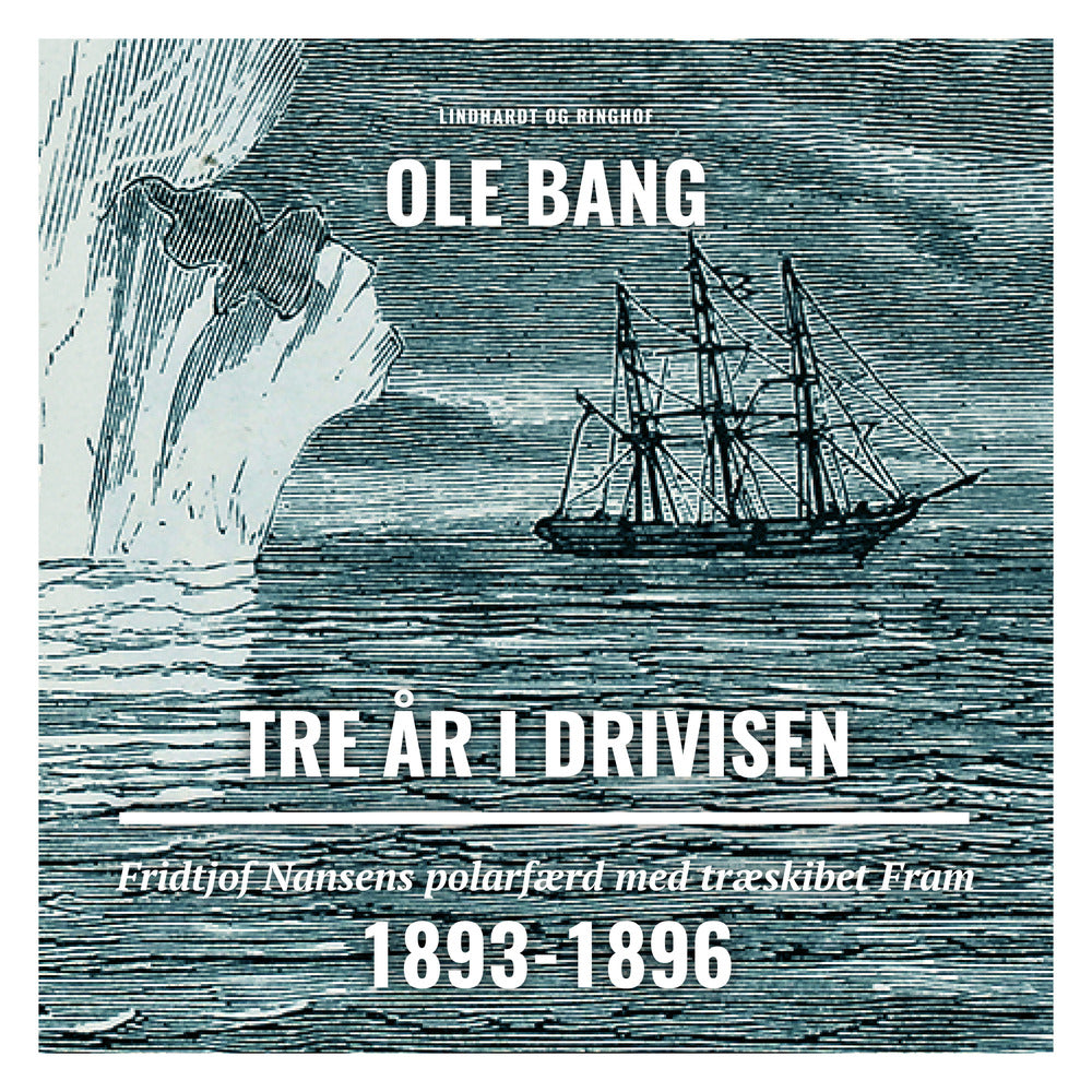 Tre år i drivisen. Fridtjof Nansens polarfærd med træskibet Fram 1893-1896