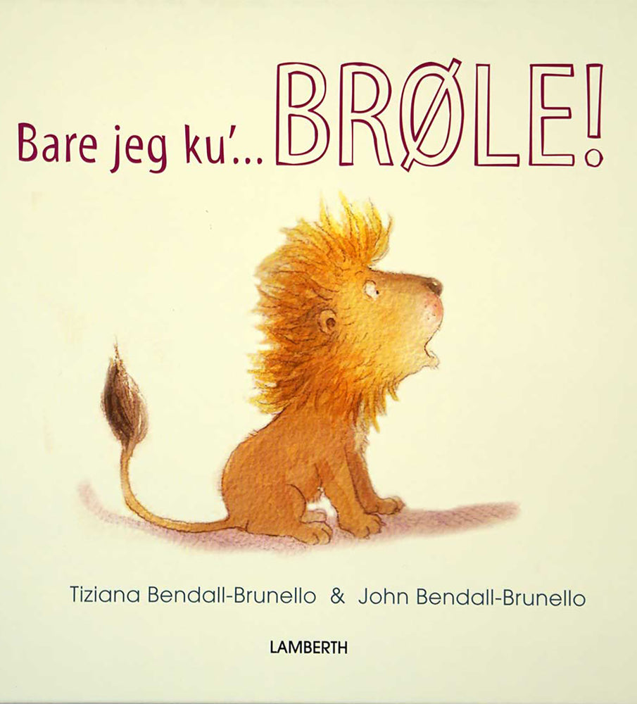 Bare jeg ku'... BRØLE!