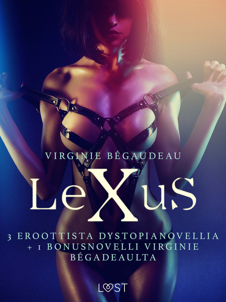 Lexus: 3 eroottista dystopianovellia + 1 bonusnovelli Virginie Bégadeaulta