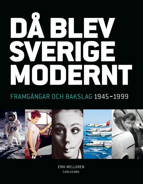 Då blev Sverige modernt : framgångar och bakslag 1945-1999
