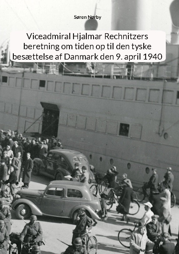 Viceadmiral Hjalmar Rechnitzers beretning om tiden op til den tyske besættelse af Danmark den 9. april 1940