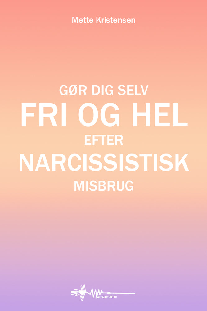 Gør dig selv fri og hel efter narcissistisk misbrug