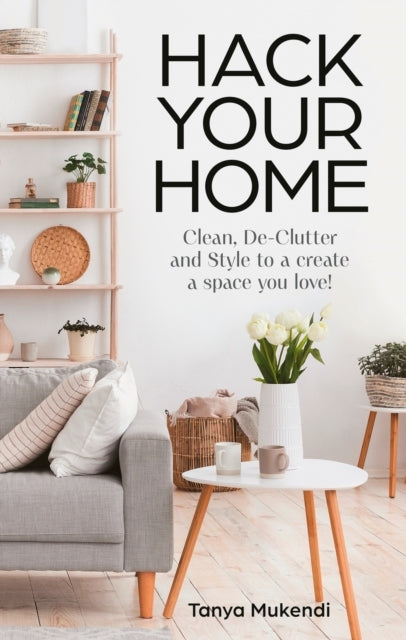 Hack Your Home Clean, Declutter and Style To A Create A Spac