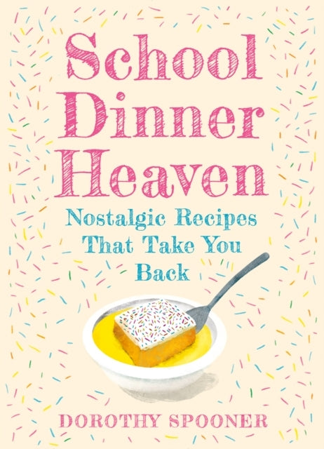 School Dinner Heaven Nostalgic Recipes That Take You Back