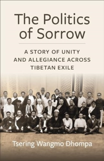 The Politics Of Sorrow Unity And Allegiance Across Tibetan E