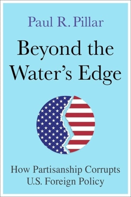 Beyond The Water’S Edge How Partisanship Corrupts U.S. Forei
