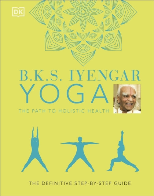 B.k.s. Iyengar Yoga the Path to Holistic Healththe Definitiv