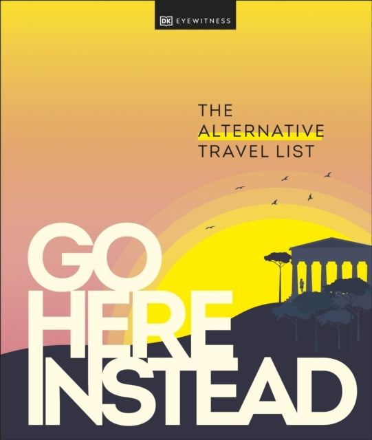 Go Here Instead The Alternative Travel List
