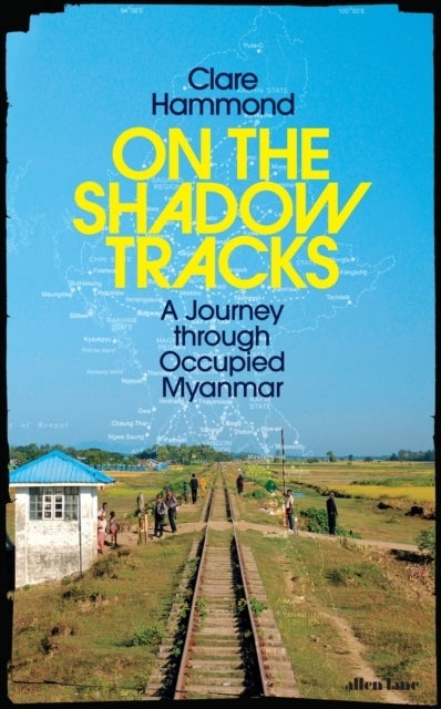 On The Shadow Tracks A Journey Through Occupied Myanmar