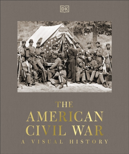 The American Civil War A Visual History
