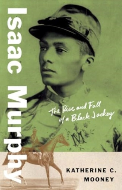 Isaac Murphy The Rise And Fall Of A Black Jockey