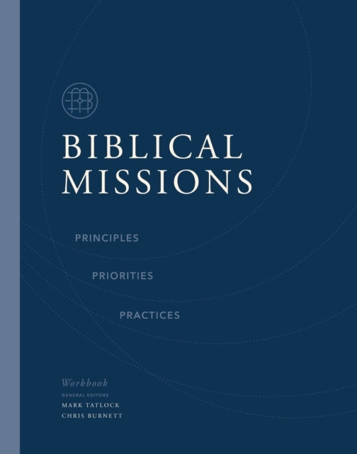 Biblical Missions Workbook Principles, Priorities, and Pract