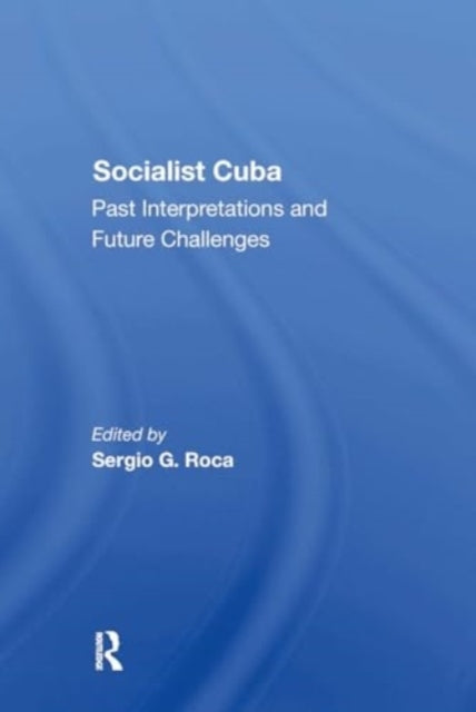Socialist Cuba Past Interpretations And Future Challenges