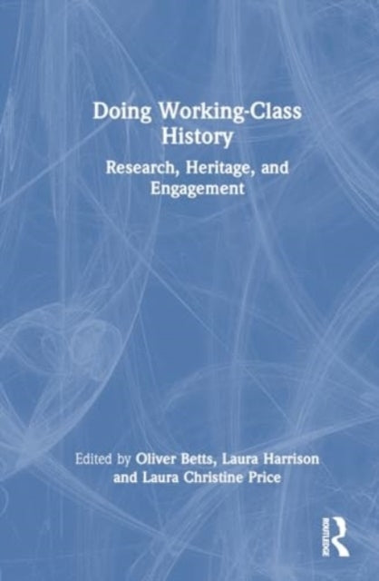 Doing Working-Class History Research, Heritage, And Engageme
