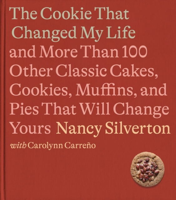The Cookie That Changed My Life: And More Than 100 Other Classic Cakes, Cookies, Muffins, and Pies ...
