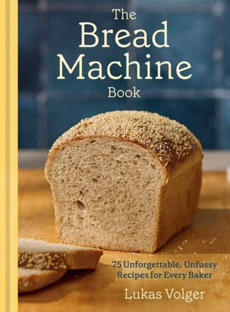 The Bread Machine Book 75 Unforgettable, Unfussy Recipes For