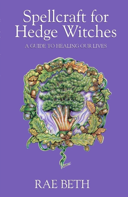 Spellcraft For Hedge Witches A Guide To Healing Our Lives