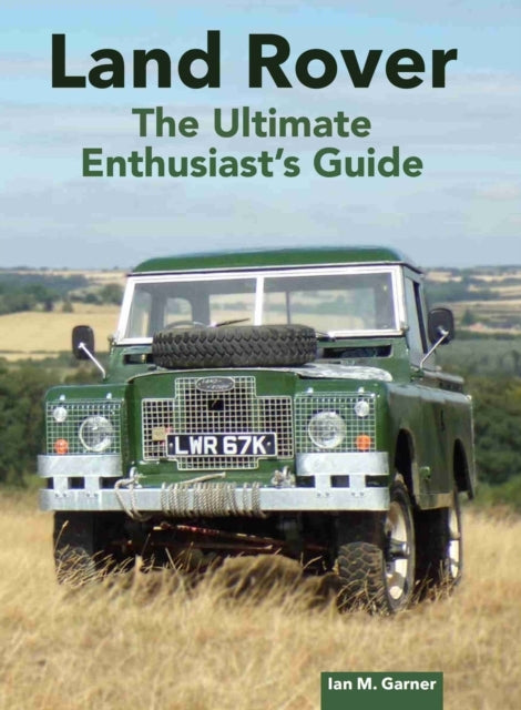 Land Rover the Ultimate Enthusiast's Guide