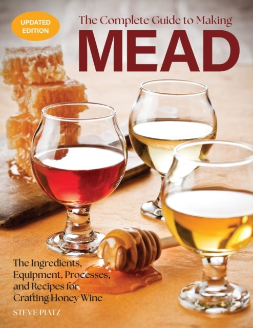 The Complete Guide To Making Mead, Updated Edition The Ingre