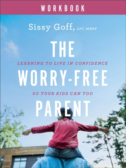 The Worry–Free Parent Workbook – Learning To Live In Confide