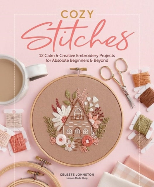 Cozy Stitches12 Calm & Creative Embroidery Projects for Abso