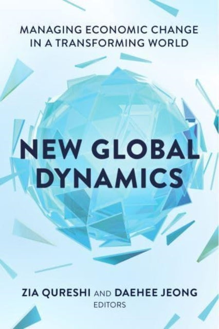 New Global Dynamics Managing Economic Change In A Transformi