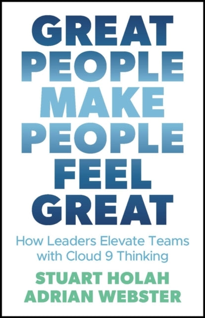 Great People Make People Feel Great How Leaders Elevate Team