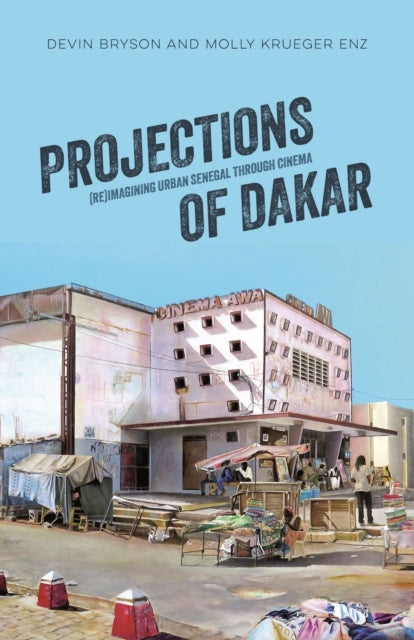 Projections Of Dakar (Re)Imagining Urban Senegal Through Cin
