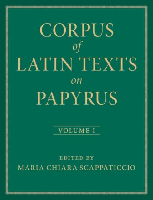 Corpus of Latin Texts On Papyrus: Volume 1, Introduction and