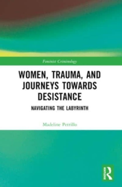 Women, Trauma, And Journeys Towards Desistance Navigating Th