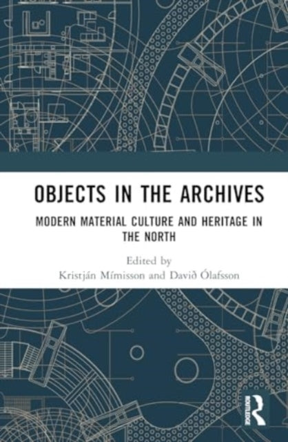 Objects In The Archives Modern Material Culture And Heritage