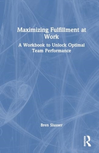 Maximizing Fulfillment At Work A Workbook To Unlock Optimal