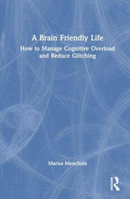 A Brain-Friendly Life How To Manage Cognitive Overload And R