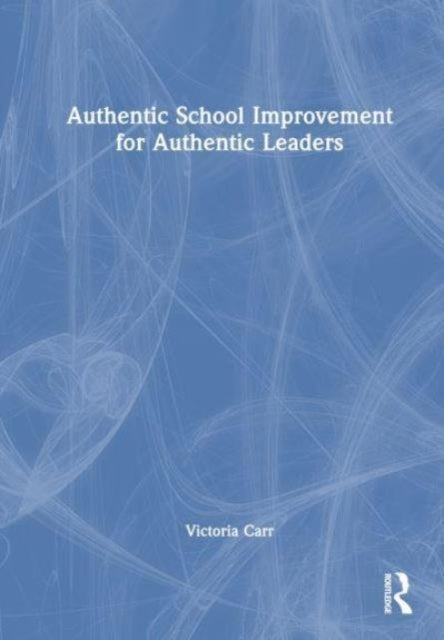 Authentic School Improvement For Authentic Leaders
