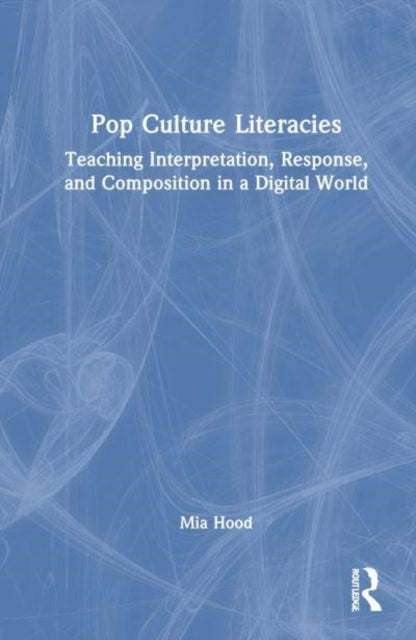 Pop Culture Literacies Teaching Interpretation, Response, An