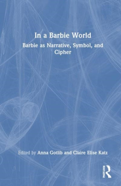 In A Barbie World Barbie As Narrative, Symbol, and Cipher