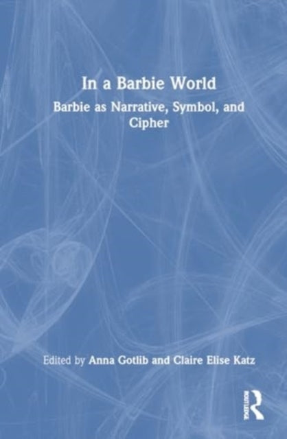 In A Barbie World Barbie As Narrative, Symbol, and Cipher