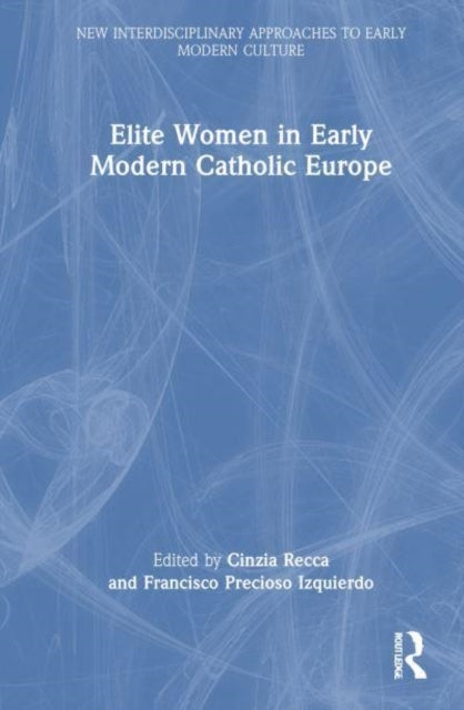 Elite Women In Early Modern Catholic Europe