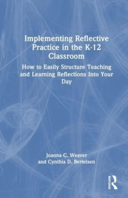 Implementing Reflective Practice In The K–12 Classroom How T