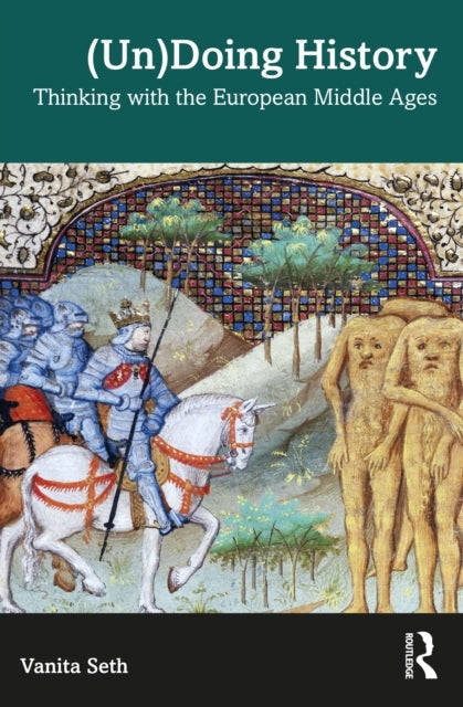 Undoing History Thinking With The European Middle Ages