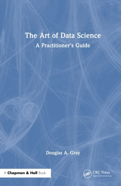 The Art of Data Science A Practitioner's Guide