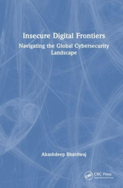 Insecure Digital Frontiers Navigating The Global Cybersecuri